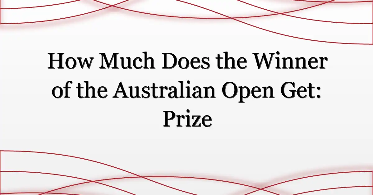 How Much Does the Winner of the Australian Open Get: Prize