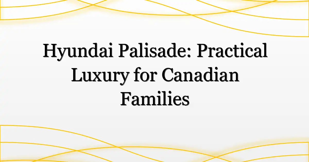 Hyundai Palisade: Practical Luxury for Canadian Families