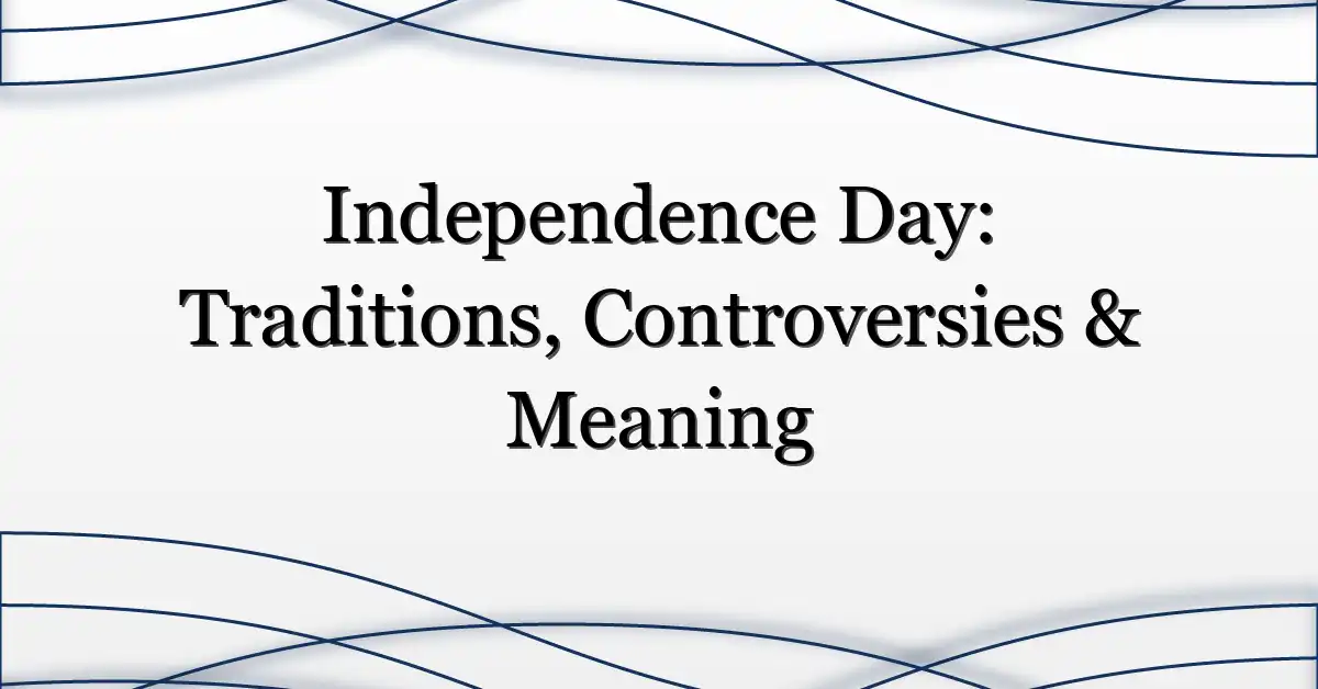 Independence Day: Traditions, Controversies & Meaning