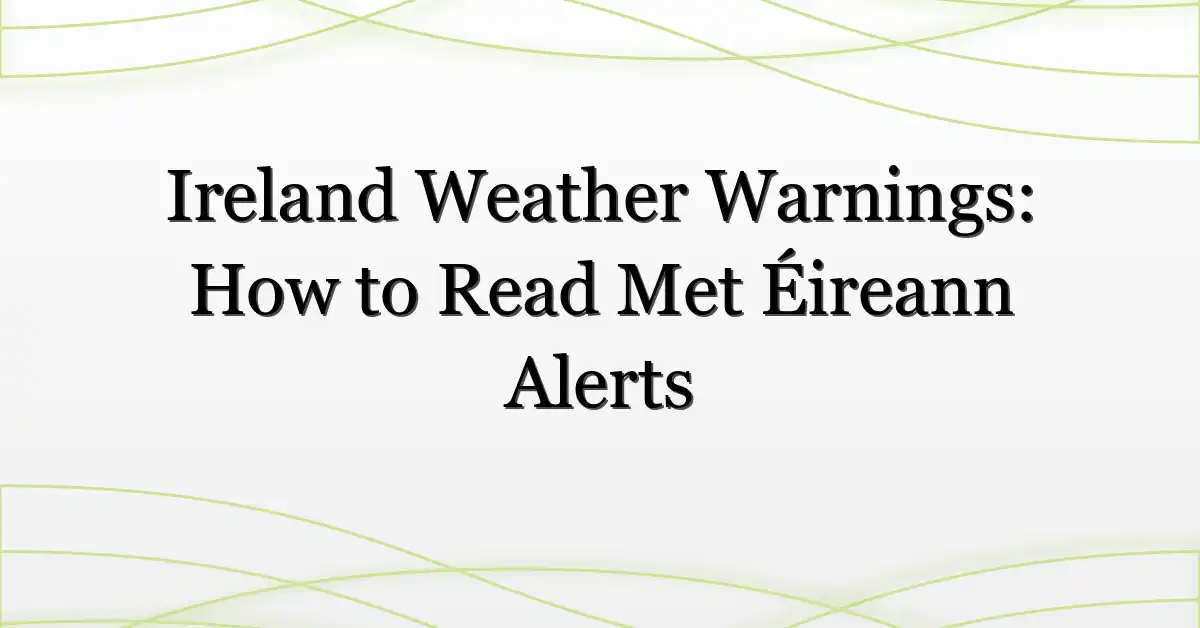 Ireland Weather Warnings: How to Read Met Éireann Alerts
