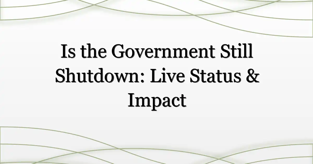 Is the Government Still Shutdown: Live Status & Impact