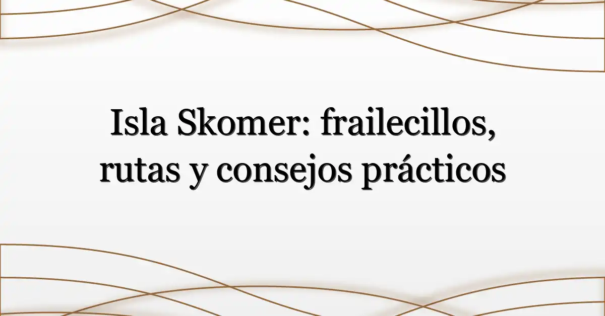 Isla Skomer: frailecillos, rutas y consejos prácticos