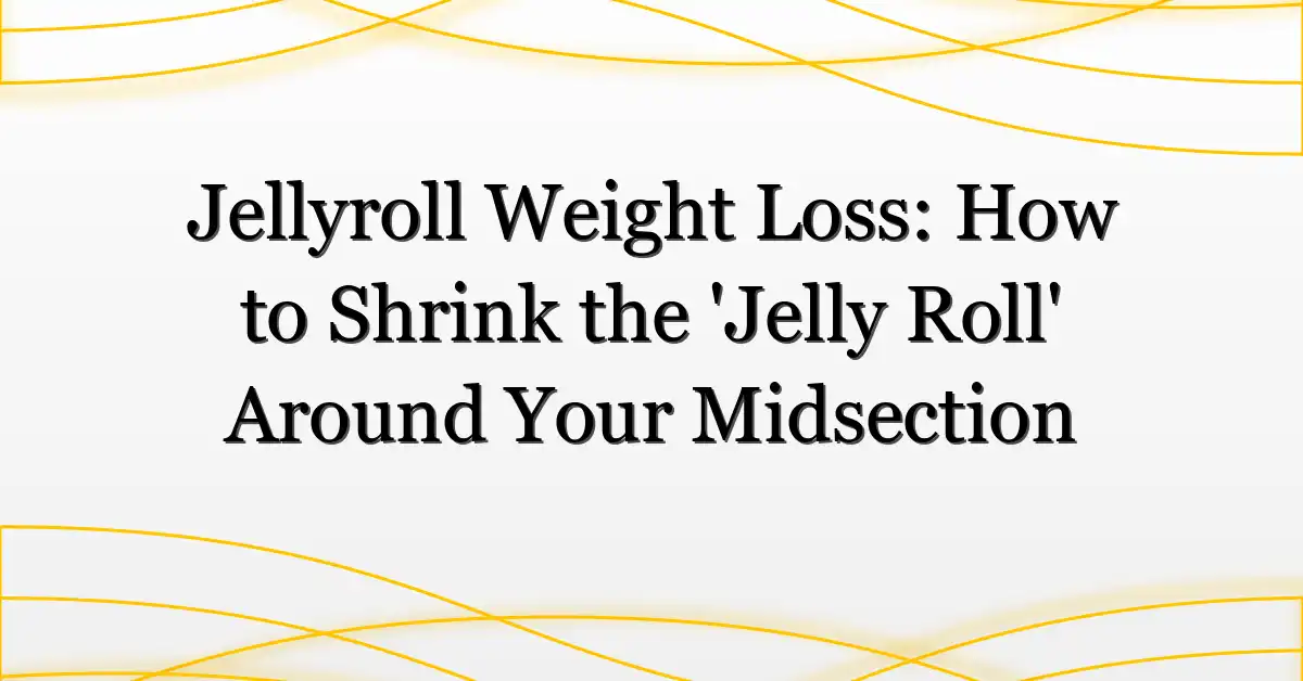 Jellyroll Weight Loss: How to Shrink the ‘Jelly Roll’ Around Your Midsection
