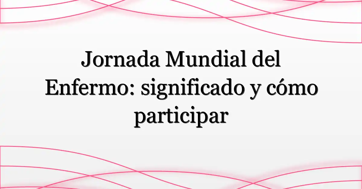 Jornada Mundial del Enfermo: significado y cómo participar