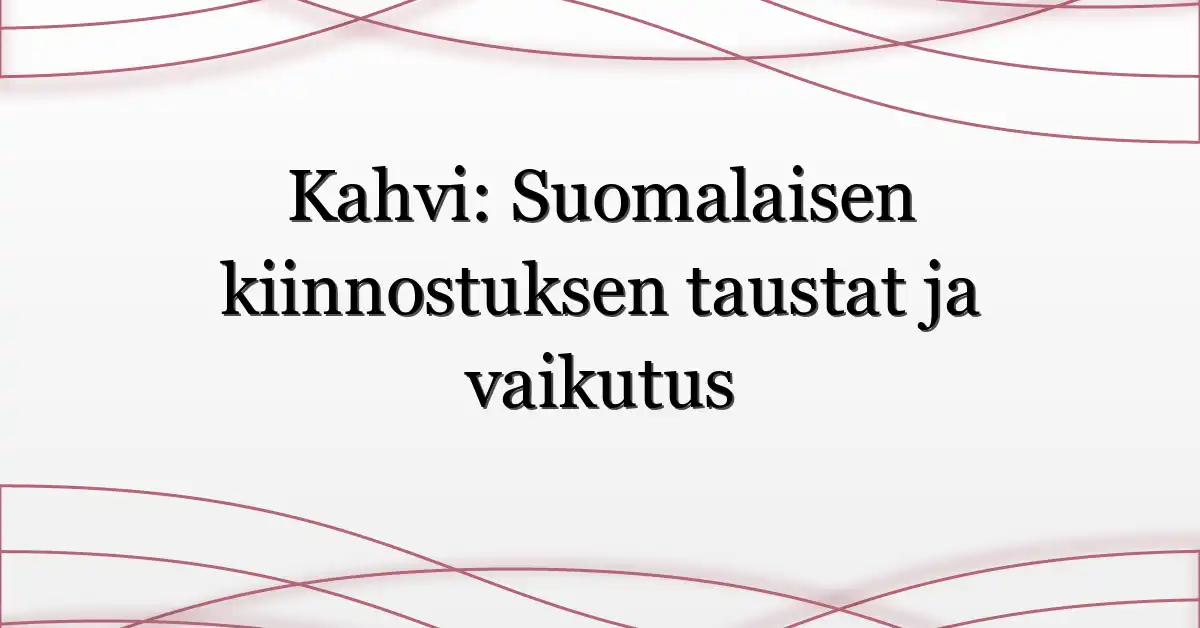 Kahvi: Suomalaisen kiinnostuksen taustat ja vaikutus