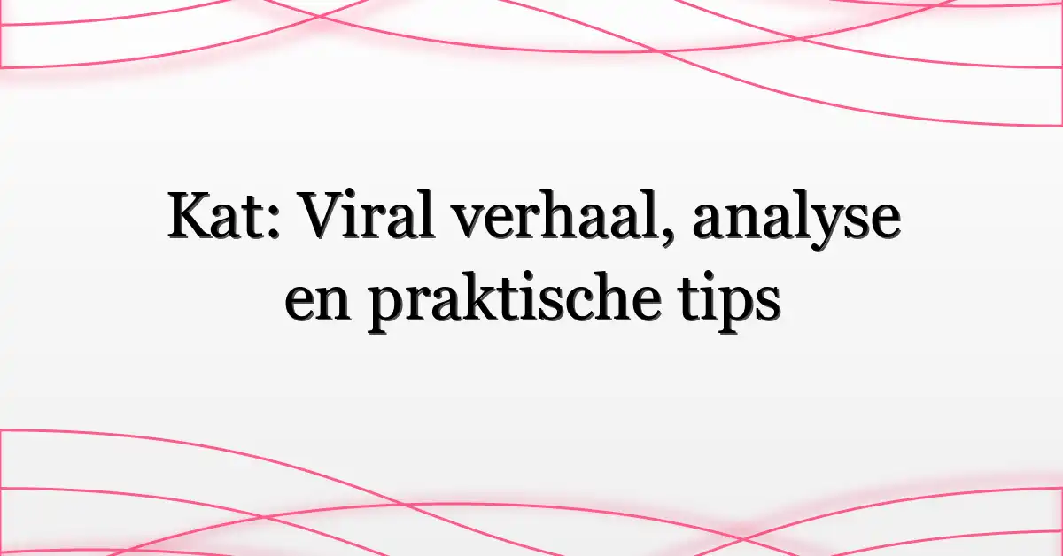 Kat: Viral verhaal, analyse en praktische tips