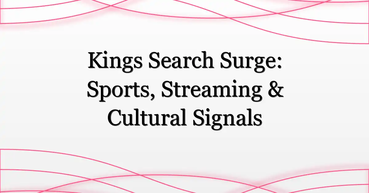 Kings Search Surge: Sports, Streaming & Cultural Signals