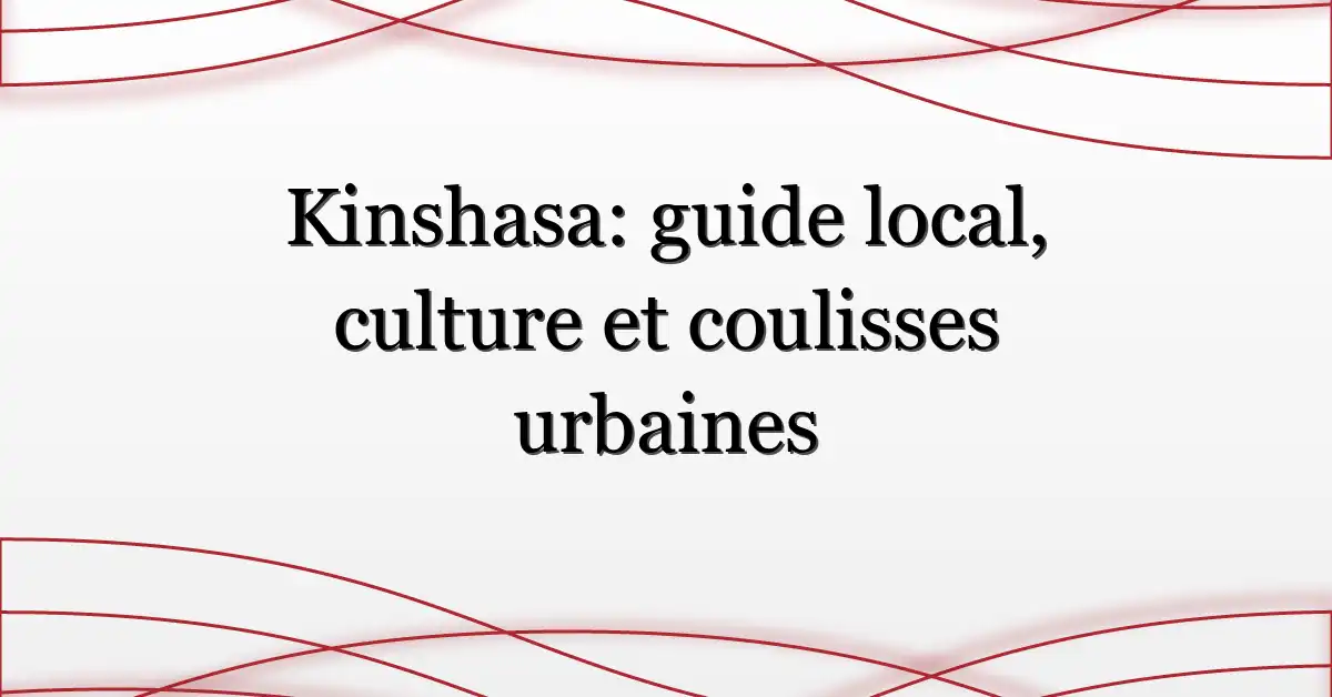 Kinshasa: guide local, culture et coulisses urbaines
