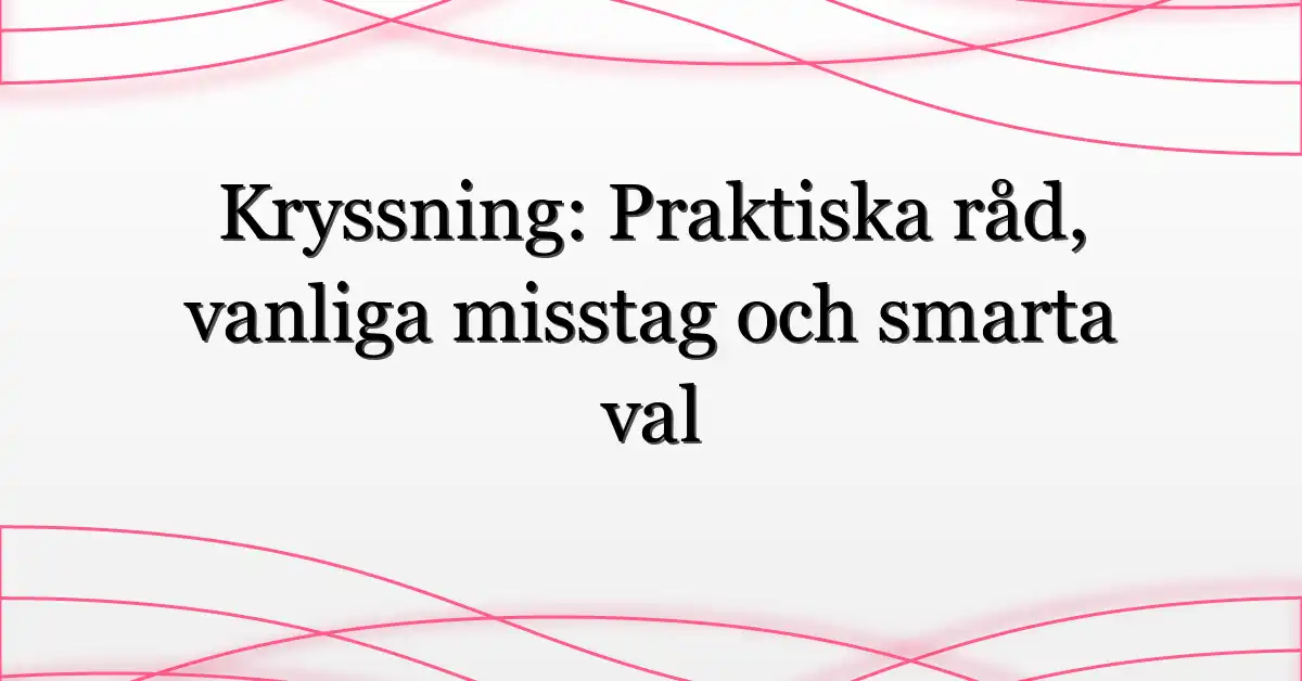 Kryssning: Praktiska råd, vanliga misstag och smarta val