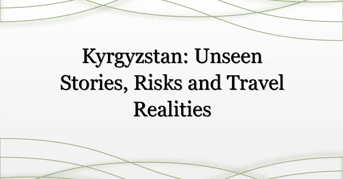 Kyrgyzstan: Unseen Stories, Risks and Travel Realities