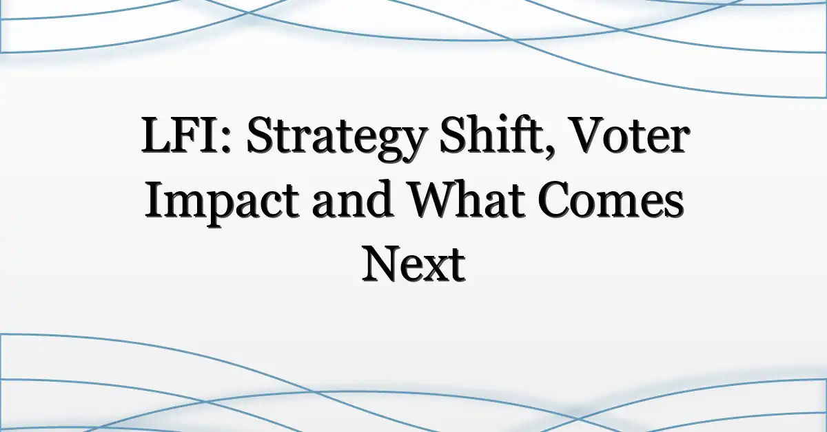 LFI: Strategy Shift, Voter Impact and What Comes Next