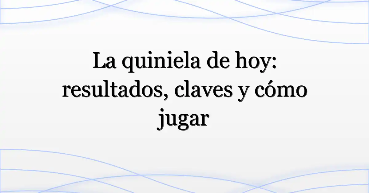 La quiniela de hoy: resultados, claves y cómo jugar