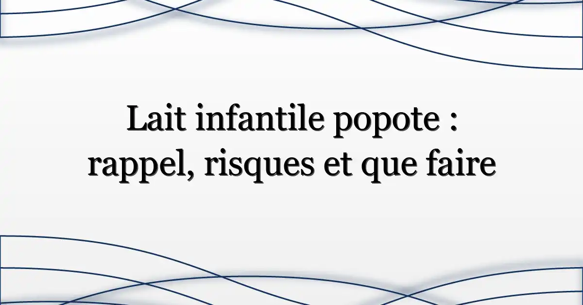 Lait infantile popote : rappel, risques et que faire