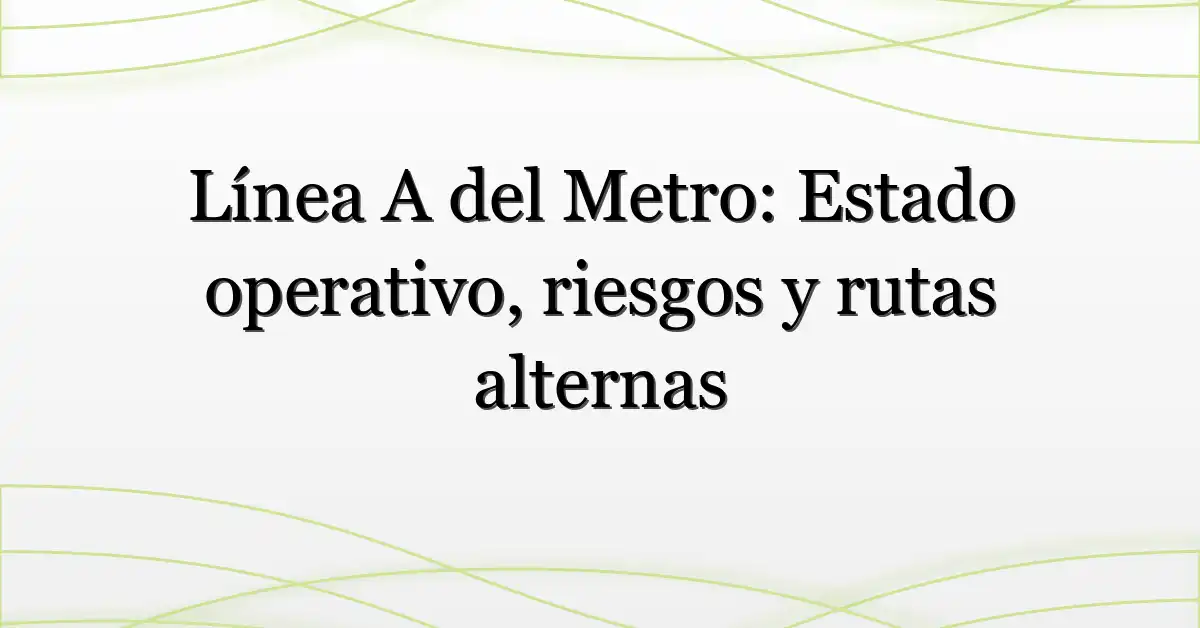 Línea A del Metro: Estado operativo, riesgos y rutas alternas