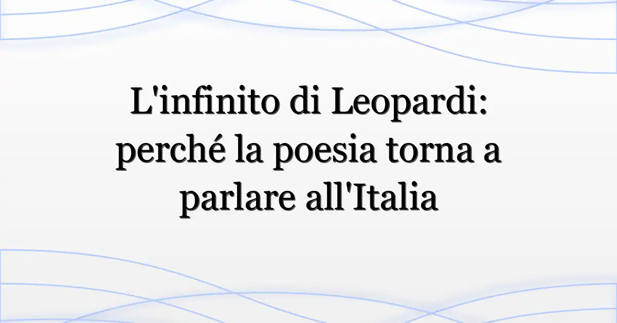 L’infinito di Leopardi: perché la poesia torna a parlare all’Italia