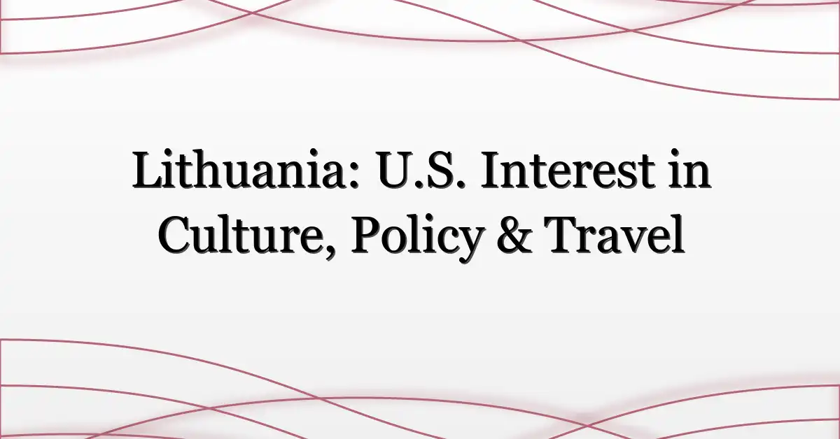 Lithuania: U.S. Interest in Culture, Policy & Travel