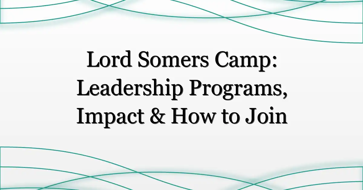 Lord Somers Camp: Leadership Programs, Impact & How to Join