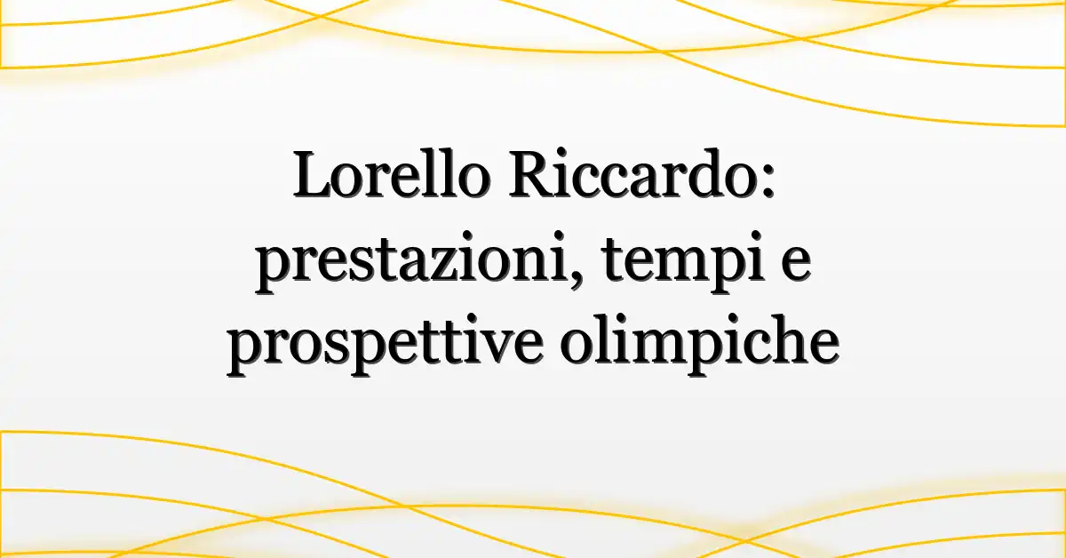 Lorello Riccardo: prestazioni, tempi e prospettive olimpiche
