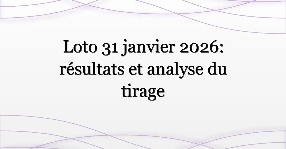 Loto 31 janvier 2026: résultats et analyse du tirage