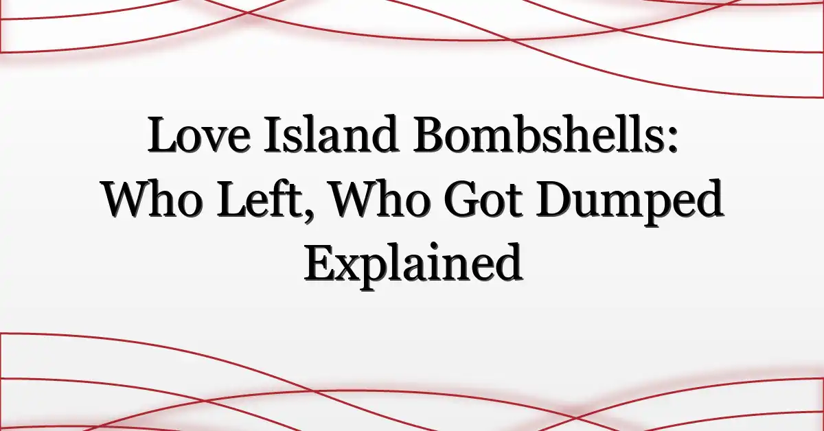 Love Island Bombshells: Who Left, Who Got Dumped Explained