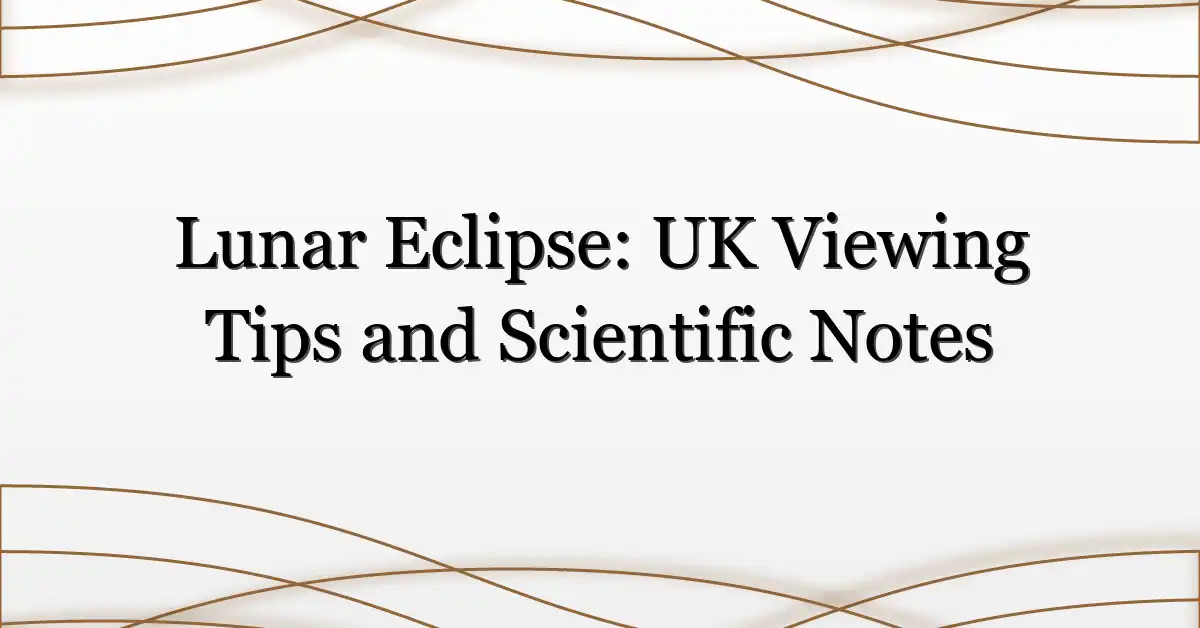 Lunar Eclipse: UK Viewing Tips and Scientific Notes