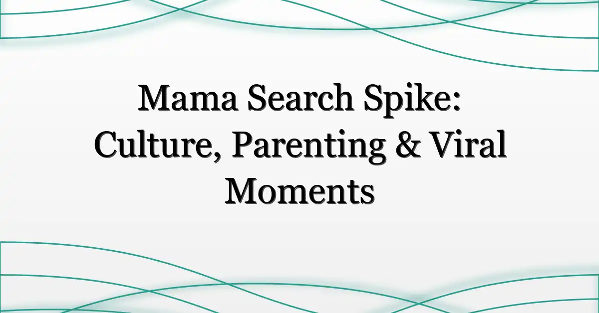 Mama Search Spike: Culture, Parenting & Viral Moments