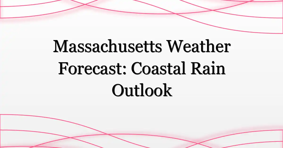Massachusetts Weather Forecast: Coastal Rain Outlook