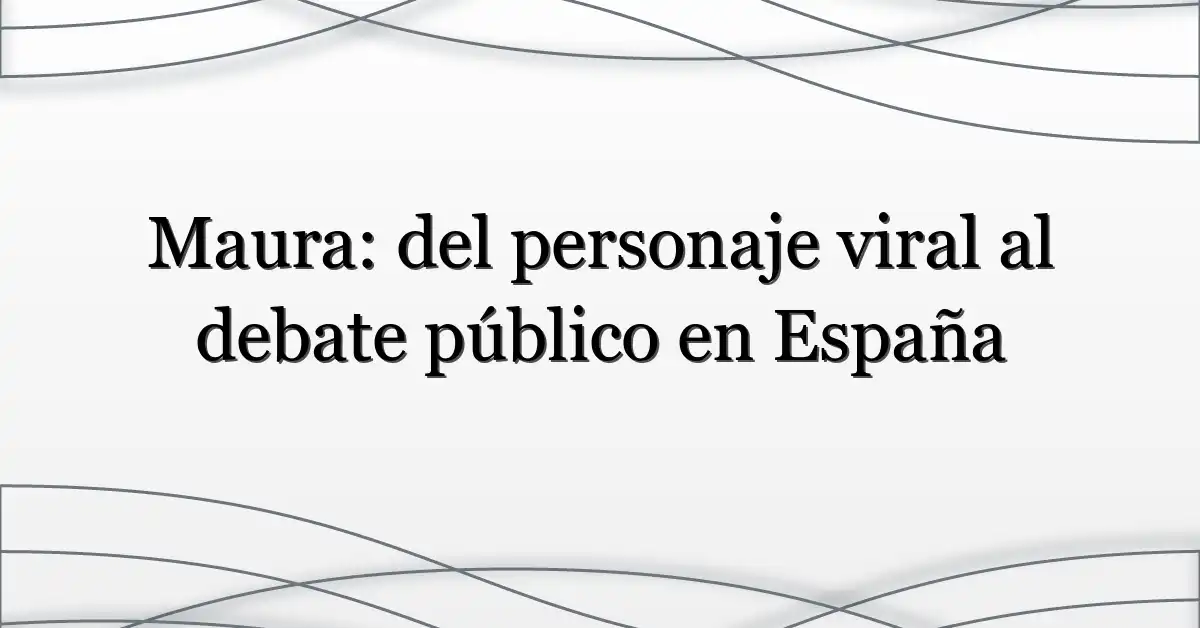 Maura: del personaje viral al debate público en España