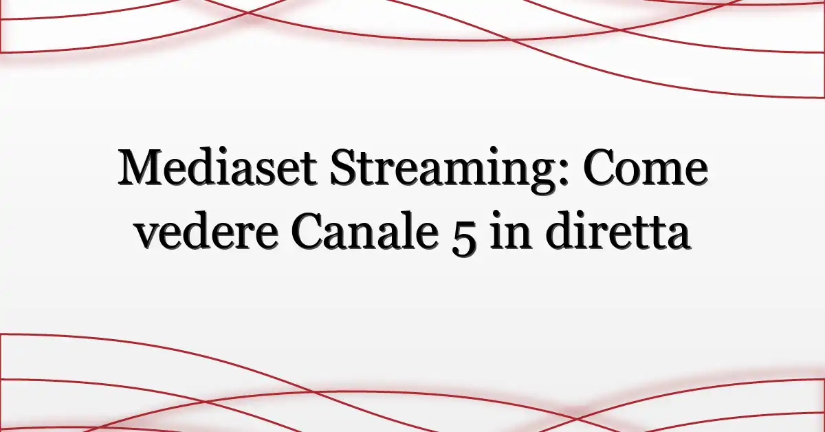 Mediaset Streaming: Come vedere Canale 5 in diretta