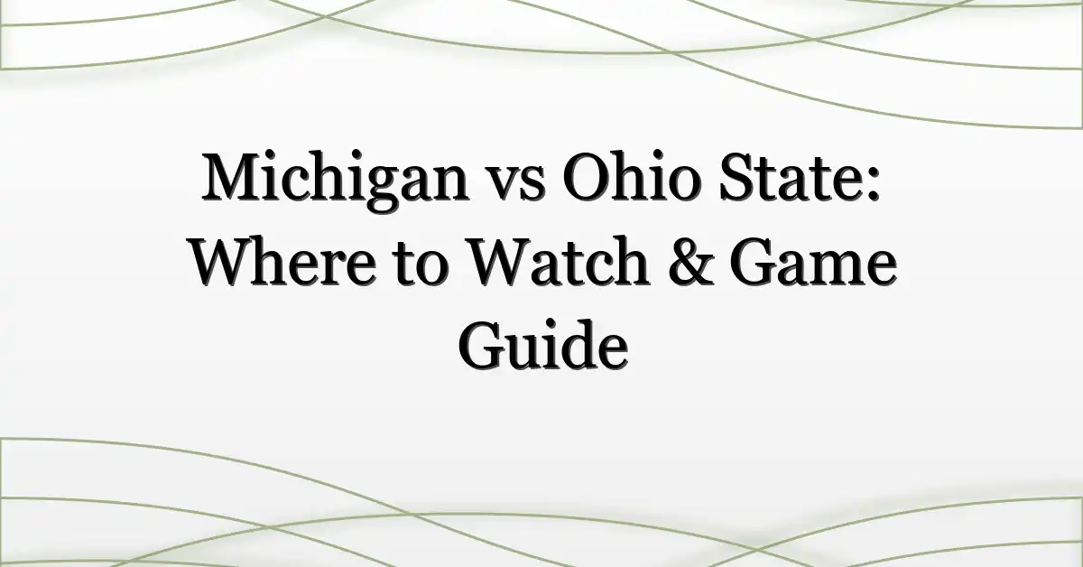 Michigan vs Ohio State: Where to Watch & Game Guide