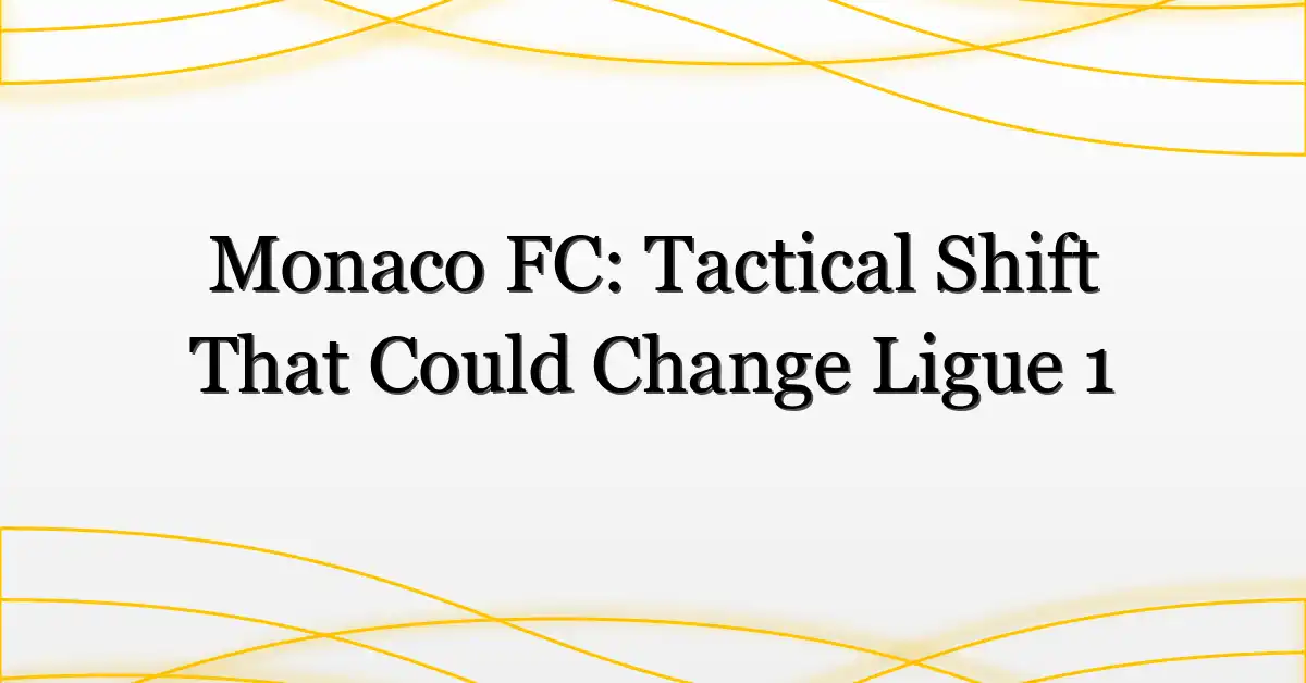 Monaco FC: Tactical Shift That Could Change Ligue 1