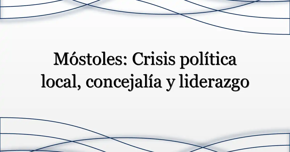 Móstoles: Crisis política local, concejalía y liderazgo