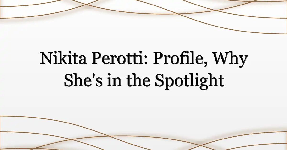 Nikita Perotti: Profile, Why She’s in the Spotlight