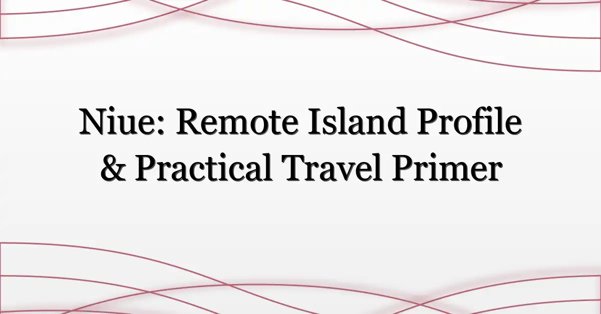 Niue: Remote Island Profile & Practical Travel Primer