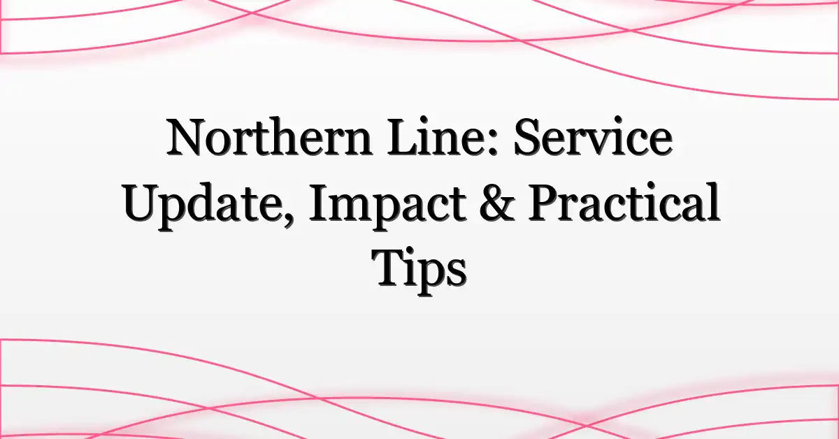 Northern Line: Service Update, Impact & Practical Tips