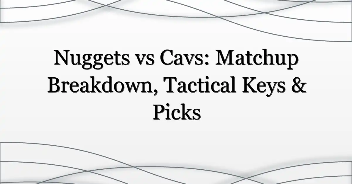 Nuggets vs Cavs: Matchup Breakdown, Tactical Keys & Picks