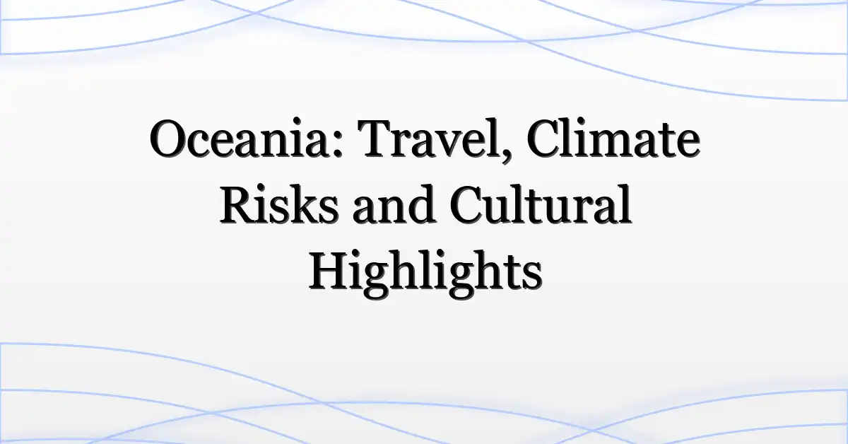 Oceania: Travel, Climate Risks and Cultural Highlights