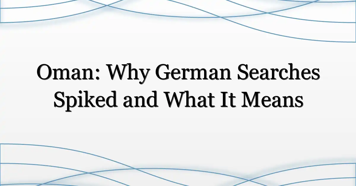 Oman: Why German Searches Spiked and What It Means