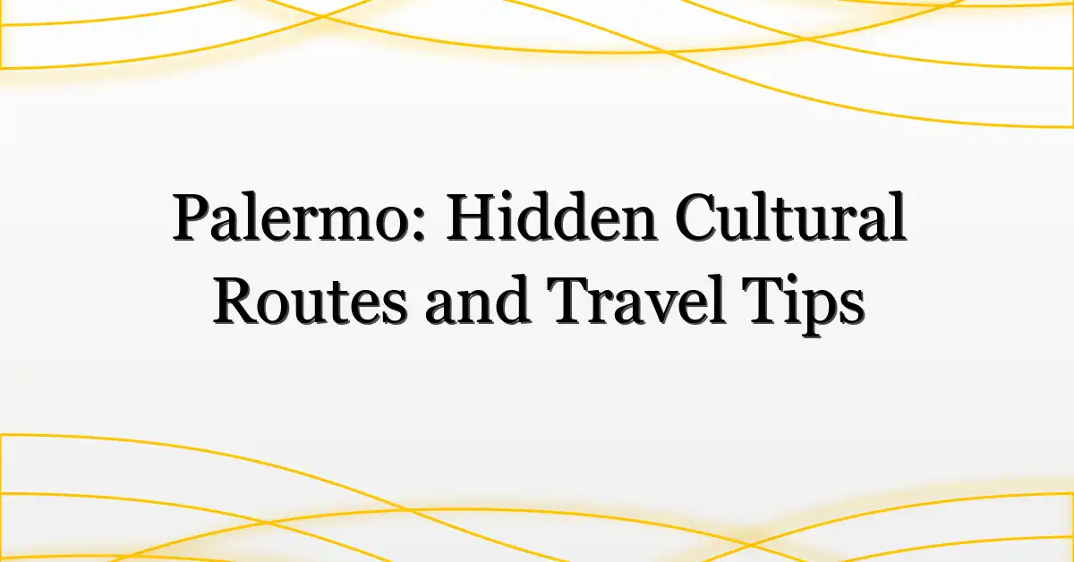 Palermo: Hidden Cultural Routes and Travel Tips