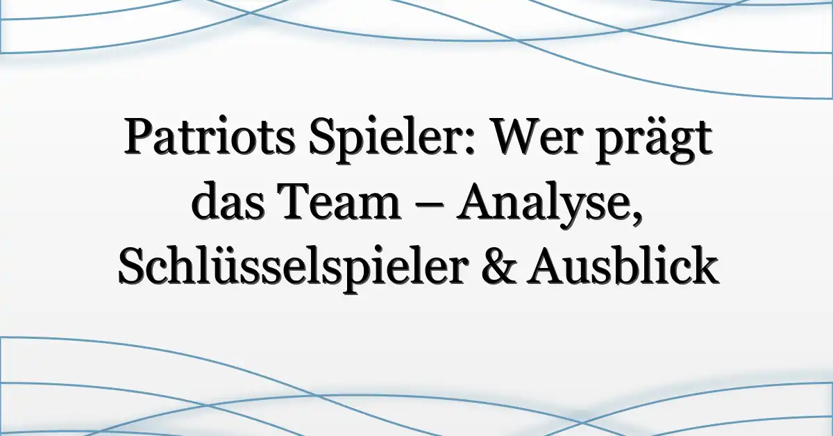 Patriots Spieler: Wer prägt das Team – Analyse, Schlüsselspieler & Ausblick