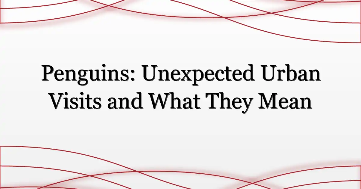 Penguins: Unexpected Urban Visits and What They Mean