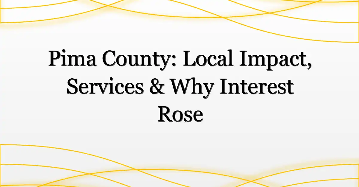 Pima County: Local Impact, Services & Why Interest Rose