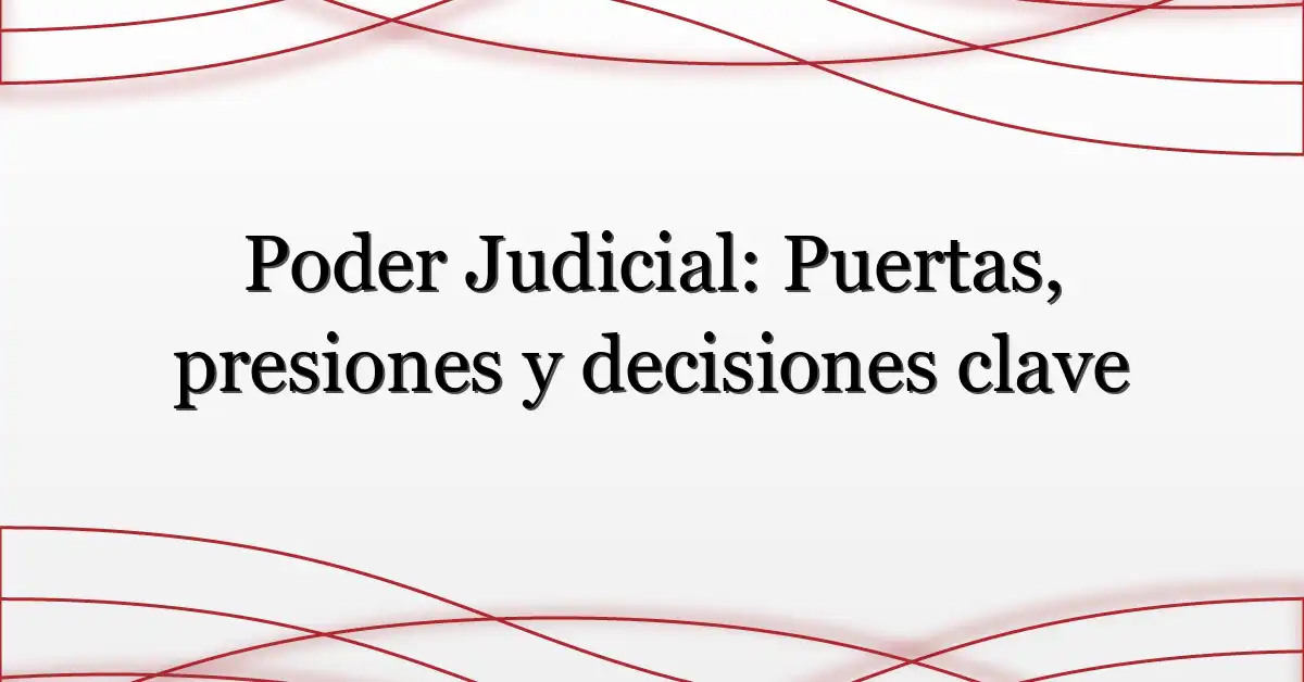 Poder Judicial: Puertas, presiones y decisiones clave
