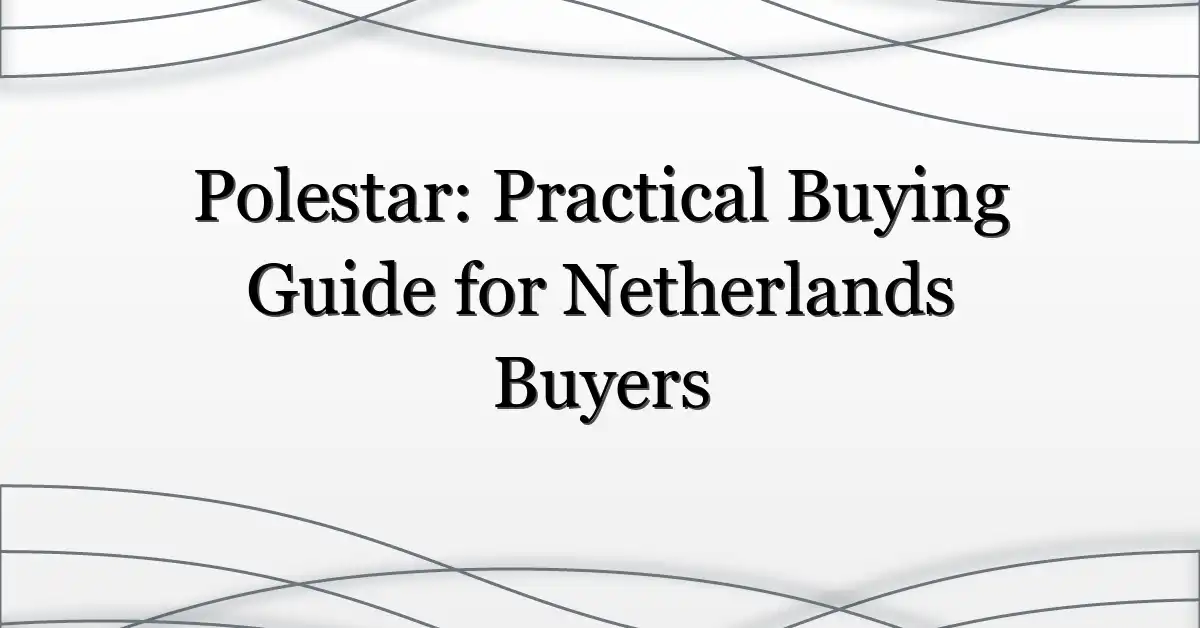 Polestar: Practical Buying Guide for Netherlands Buyers
