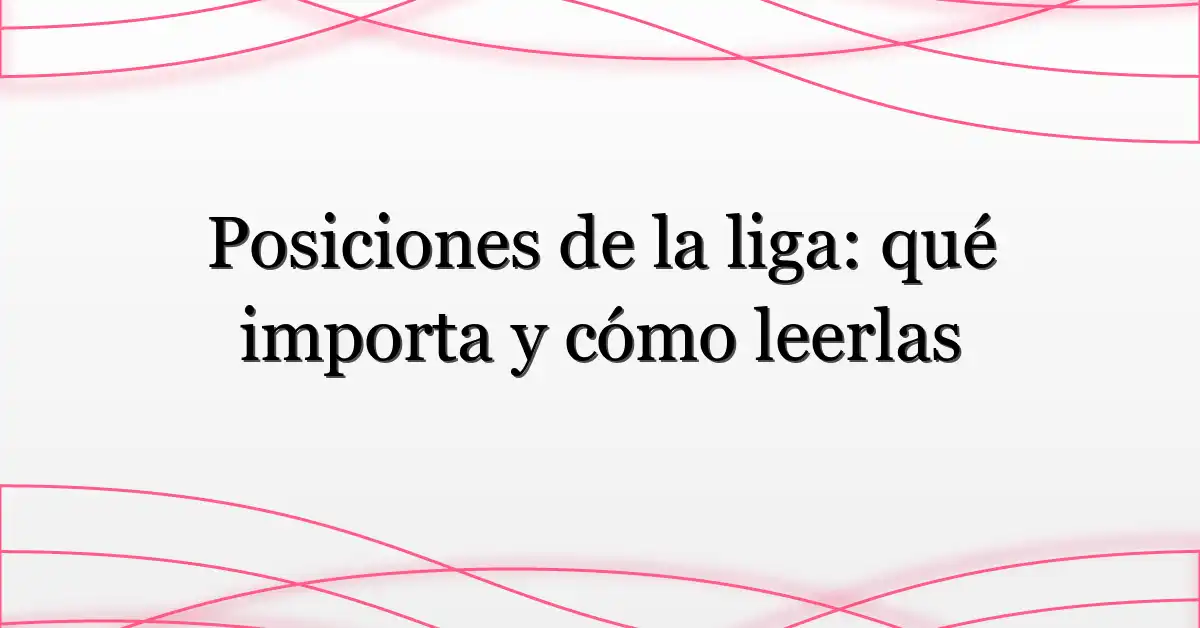 Posiciones de la liga: qué importa y cómo leerlas