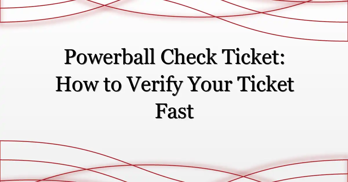 Powerball Check Ticket: How to Verify Your Ticket Fast