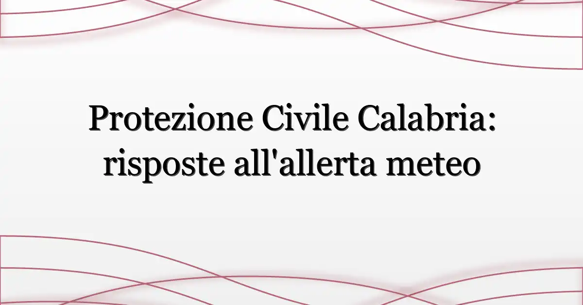 Protezione Civile Calabria: risposte all’allerta meteo