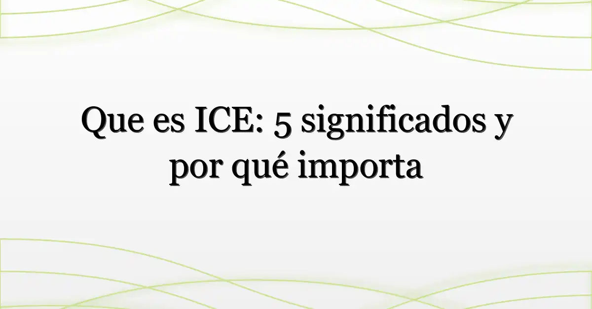 Que es ICE: 5 significados y por qué importa