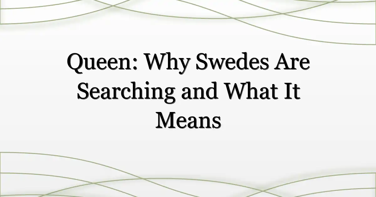 Queen: Why Swedes Are Searching and What It Means