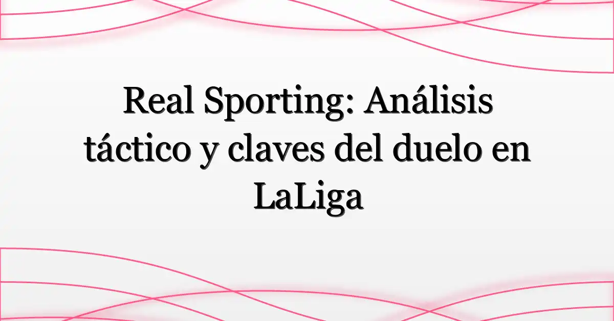 Real Sporting: Análisis táctico y claves del duelo en LaLiga